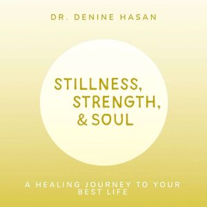 Stillness, Strength & Soul: A Healing Journey to Your Best Life