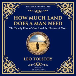 How Much Land Does a Man Need: The Deadly Price of Greed and the Illusion of More