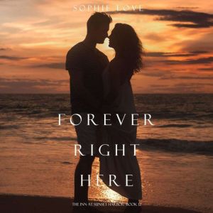 Forever Right Here The Inn at Sunset..., Sophie Love