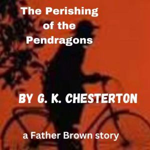 The Perishing of the Pendragons: A Father Brown Mystery