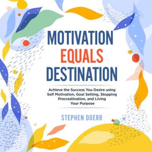 Motivation Equals Destination, Stephen Doerr
