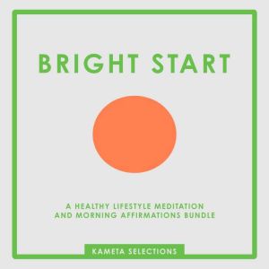 Bright Start: A Healthy Lifestyle Meditation and Morning Affirmations Bundle