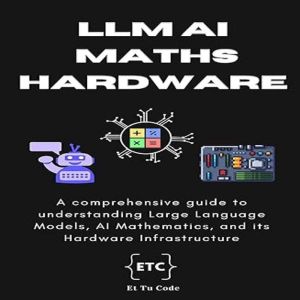 Demystifying LLM, AI Mathematics, and Hardware Infra: A comprehensive guide to understanding Large Language Models, AI Mathema