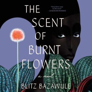 The Scent of Burnt Flowers: A Novel, Blitz Bazawule