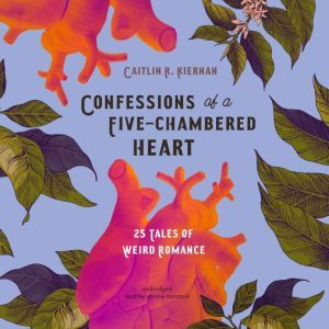 Confessions of a FiveChambered Heart..., Caitlin R. Kiernan