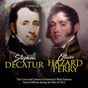 Stephen Decatur and Oliver Hazard Per..., Charles River Editors