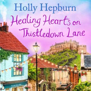 Healing Hearts on Thistledown Lane: Fall in love with this uplifting and charming romance novel from the author of RETURN TO H