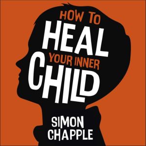 How to Heal Your Inner Child, Simon Chapple