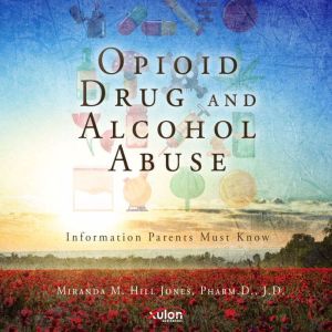 Opioid Drug and Alcohol Abuse, Miranda M Hill Jones Pharm D J D