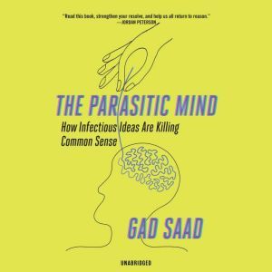 The Parasitic Mind: How Infectious Ideas Are Killing Common Sense, Gad Saad