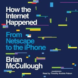 How the Internet Happened, Brian McCullough
