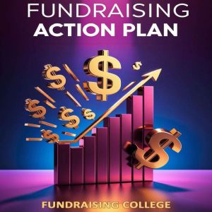Fundraising Action Plan: A Comprehensive Development Plan for Non-Profit Organizations
