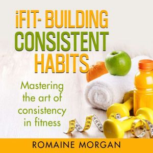 iFIT BUILDING CONSISTENT HABITS, Romaine Morgan