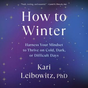 How to Winter: Harness Your Mindset to Thrive on Cold, Dark, or Difficult Days
