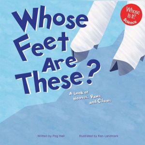 Whose Feet Are These?: A Look at Hooves, Paws, and Claws