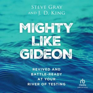 Mighty Like Gideon: Revived and Battle-Ready at Your River of Testing