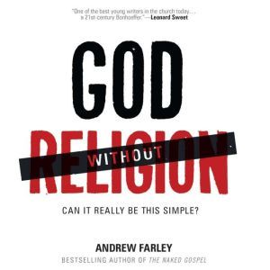God without Religion: Can It Really Be This Simple?, Andrew Farley