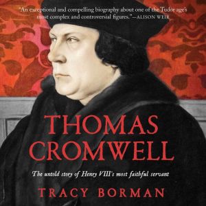 Thomas Cromwell: The Untold Story of Henry VIII's Most Faithful Servant