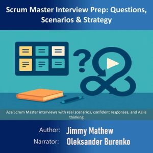 Scrum Master Interview Prep: Questions, Scenarios & Strategy: Ace Scrum Master interviews with real scenarios, confident respo
