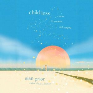Childless a story of freedom and lon..., Sian Prior