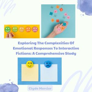 Exploring The Complexities Of Emotional Responses To Interactive Fictions: A Comprehensive Study