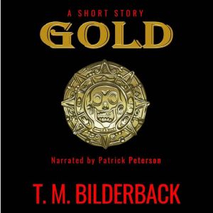 Gold  A Short Story, T. M. Bilderback