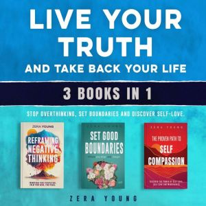 Live Your Truth and Take Back Your Life (3 books in 1): Stop Overthinking, Set Boundaries and Discover Self-Love
