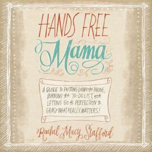 Hands Free Mama, Rachel Macy Stafford