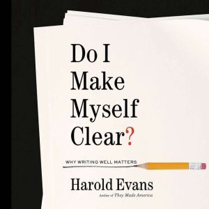 Do I Make Myself Clear?, Harold Evans