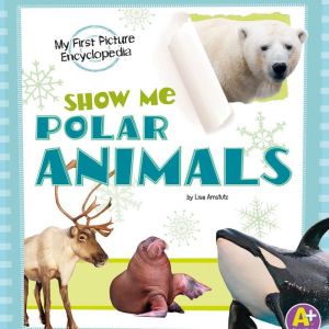Show Me Polar Animals, Lisa Amstutz