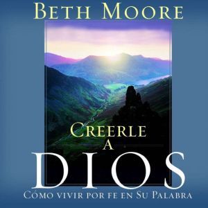 Creerle A Dios Believing God, Beth Moore