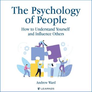 The Psychology of People: How to Understand Yourself and Influence Others, Andrew Ward
