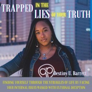 Trapped in the Lies of Your Truth, Destiny Barrett