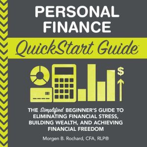 Personal Finance QuickStart Guide: The Simplified Beginners Guide to Eliminating Financial Stress, Building Wealth, and Achiev