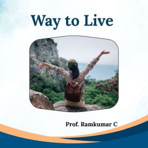 Way to Live, Prof. Ramkumar C