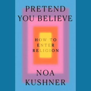 Pretend You Believe, Noa Kushner