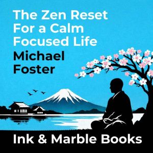 The Zen Reset for a Calm Focused Life..., Michael Foster