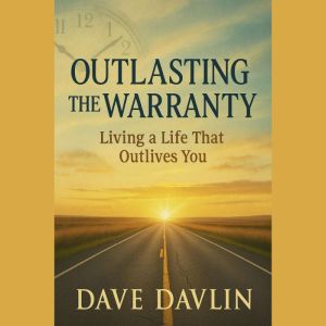 Outlasting the Warranty: Living a Life that Outlives You