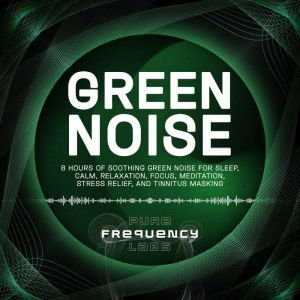 Green Noise 8 Hours of Soothing Gree..., Pure Frequency Labs