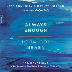 Always Enough, Never Too Much: 100 Devotions to Quit Comparing, Stop Hiding, and Start Living Wild and Free, Jess Connolly