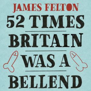 52 Times Britain was a Bellend, James Felton