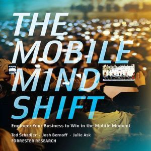 The Mobile Mind Shift, Ted Schadler