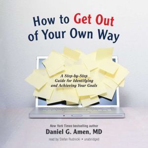 How to Get out of Your Own Way, Daniel G. Amen MD