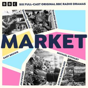 Market: Six Full-Cast Original BBC Radio Dramas