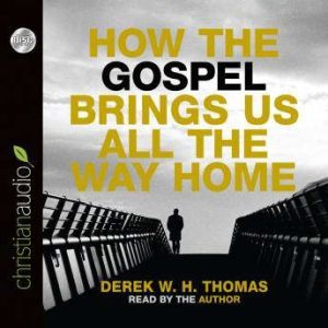 How the Gospel Brings Us All the Way ..., Derek W. H. Thomas