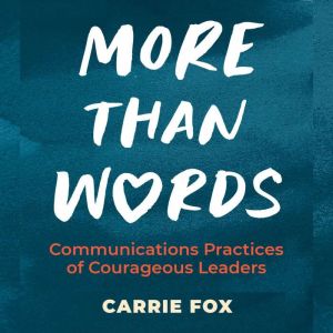 More Than Words: Communications Practices of Courageous Leaders