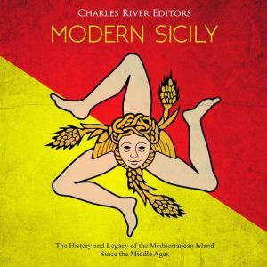 Modern Sicily The History and Legacy..., Charles River Editors