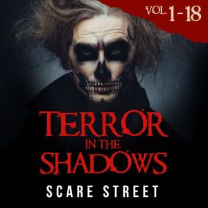 Terror in the Shadows Volumes 1 - 18: Short Horror Stories Anthology with Scary Ghosts, Paranormal & Supernatural Monsters