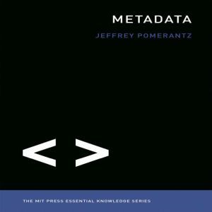 Metadata: The MIT Press Essential Knowledge series, Jeffrey Pomerantz