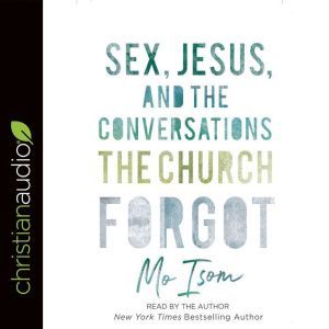 Sex, Jesus, and the Conversations the..., Mo Isom